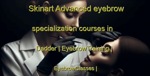 Skinart Advanced eyebrow specialization courses in Dadder | EyebrowTraining | EyebrowClasses | SkinartTraining-Pakistan